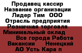 Продавец-кассир › Название организации ­ Лидер Тим, ООО › Отрасль предприятия ­ Розничная торговля › Минимальный оклад ­ 13 000 - Все города Работа » Вакансии   . Ненецкий АО,Усть-Кара п.